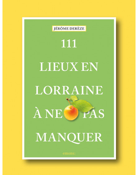 111 Lieux en Lorraine à ne pas manquer Jérôme DEREZE