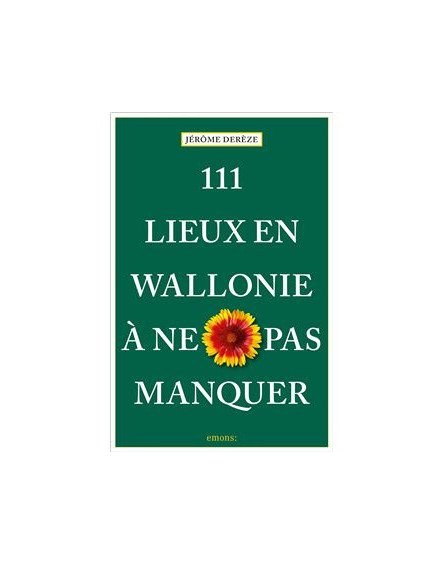 111 Lieux en Wallonie à ne pas manquer Jérôme DEREZE